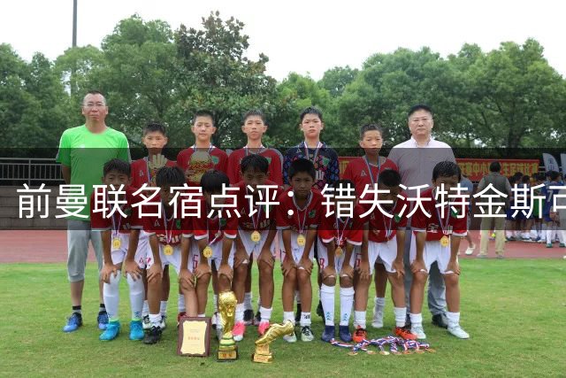 前曼联名宿点评：错失沃特金斯可惜 齐尔克泽应获更多机会