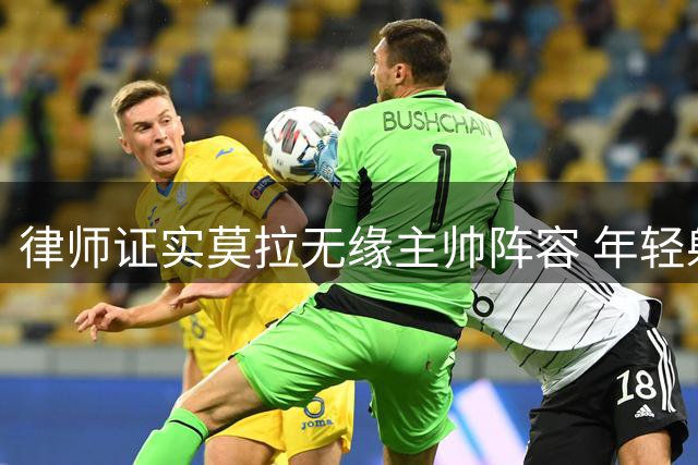 律师证实莫拉无缘主帅阵容 年轻射手陷入职业困境