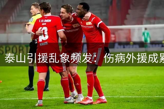 泰山引援乱象频发：伤病外援成累赘 豪门底蕴遭蚕食
